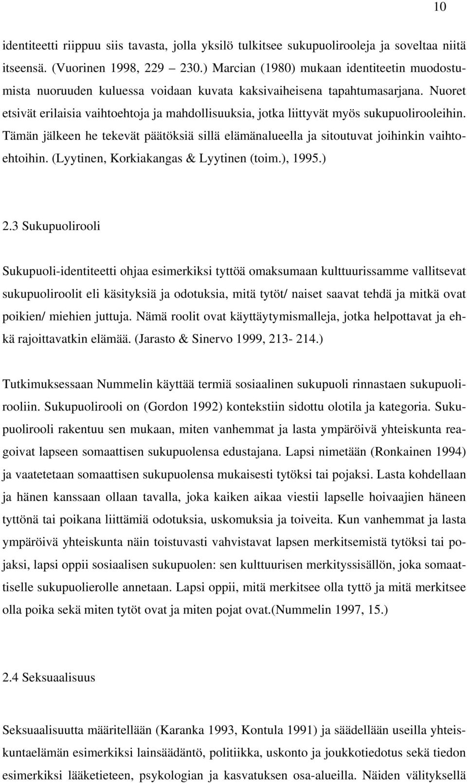 Nuoret etsivät erilaisia vaihtoehtoja ja mahdollisuuksia, jotka liittyvät myös sukupuolirooleihin. Tämän jälkeen he tekevät päätöksiä sillä elämänalueella ja sitoutuvat joihinkin vaihtoehtoihin.