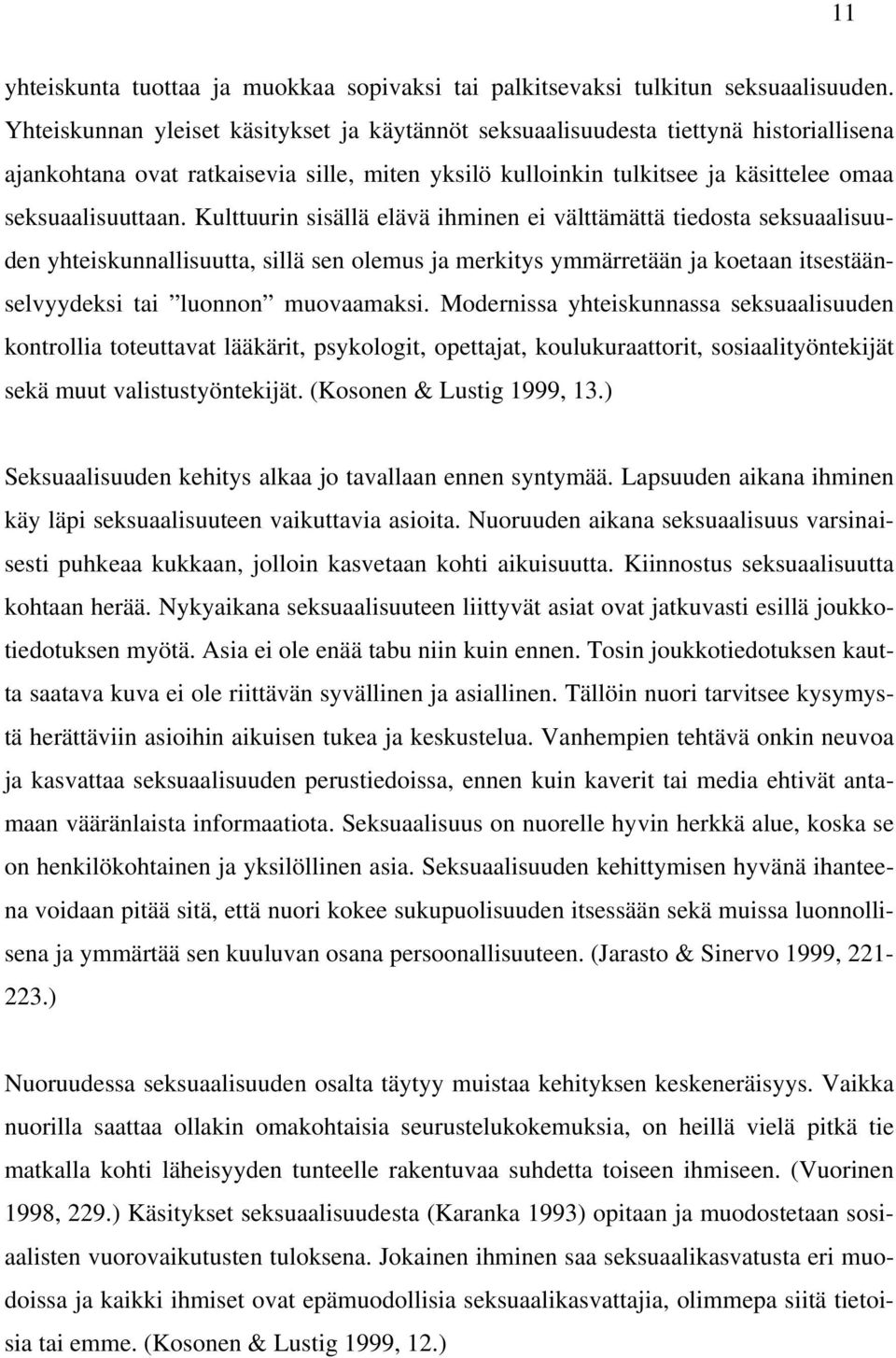 Kulttuurin sisällä elävä ihminen ei välttämättä tiedosta seksuaalisuuden yhteiskunnallisuutta, sillä sen olemus ja merkitys ymmärretään ja koetaan itsestäänselvyydeksi tai luonnon muovaamaksi.