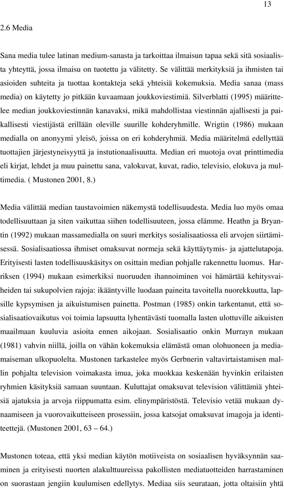 Silverblatti (1995) määrittelee median joukkoviestinnän kanavaksi, mikä mahdollistaa viestinnän ajallisesti ja paikallisesti viestijästä erillään oleville suurille kohderyhmille.