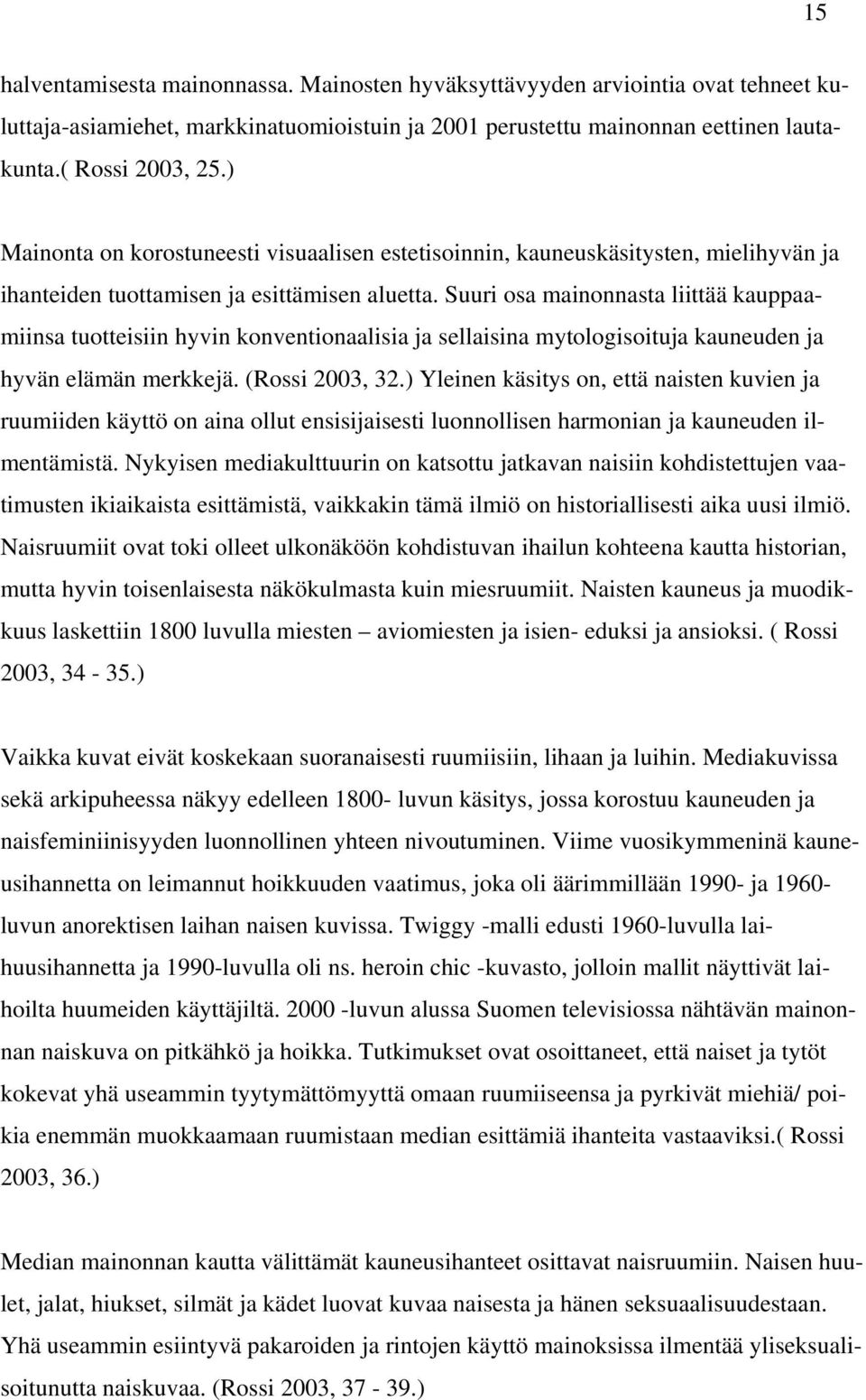 Suuri osa mainonnasta liittää kauppaamiinsa tuotteisiin hyvin konventionaalisia ja sellaisina mytologisoituja kauneuden ja hyvän elämän merkkejä. (Rossi 2003, 32.