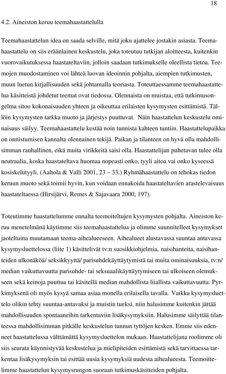 Teemojen muodostaminen voi lähteä luovan ideoinnin pohjalta, aiempien tutkimusten, muun luetun kirjallisuuden sekä johtamalla teoriasta.