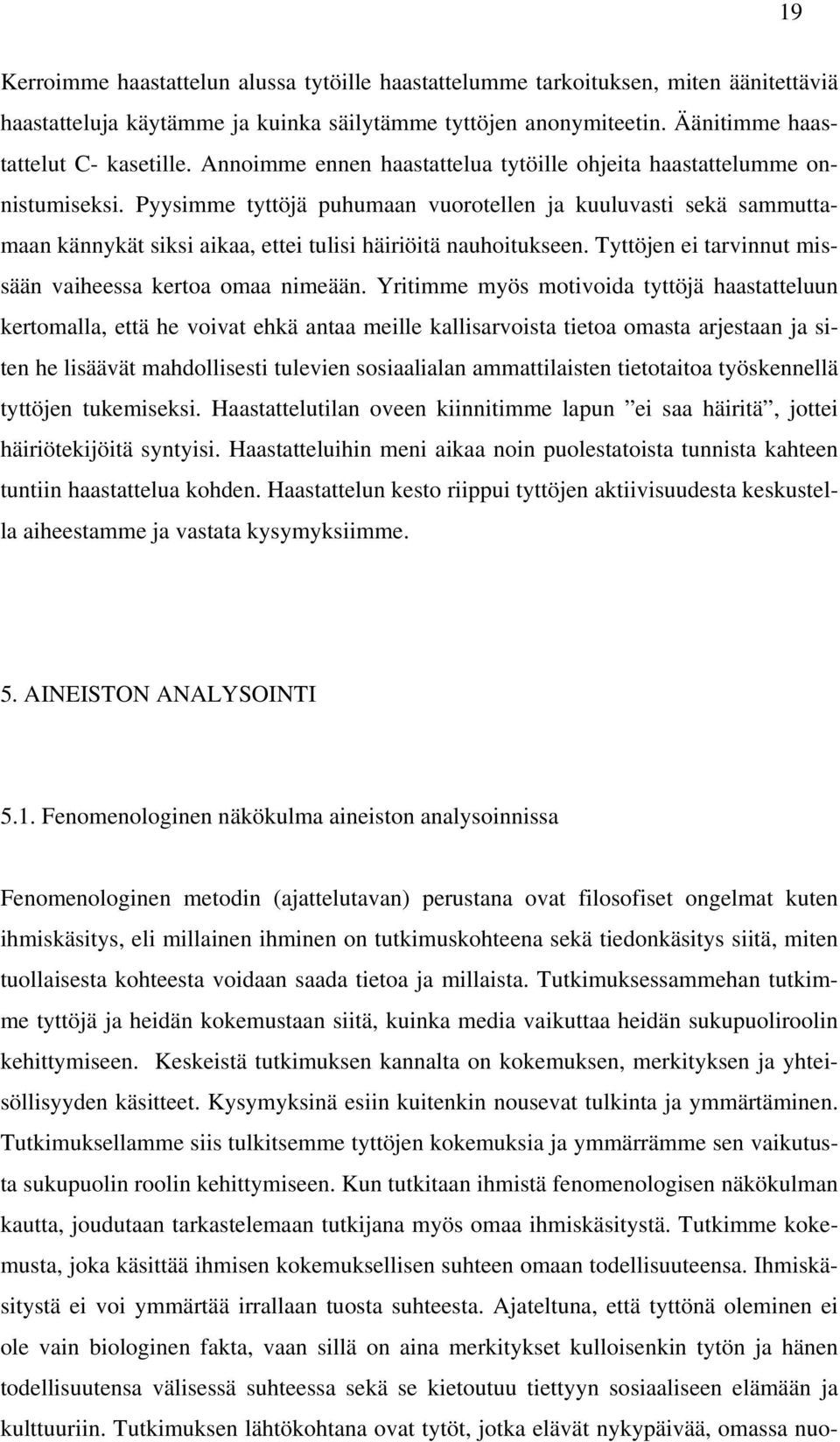 Pyysimme tyttöjä puhumaan vuorotellen ja kuuluvasti sekä sammuttamaan kännykät siksi aikaa, ettei tulisi häiriöitä nauhoitukseen. Tyttöjen ei tarvinnut missään vaiheessa kertoa omaa nimeään.