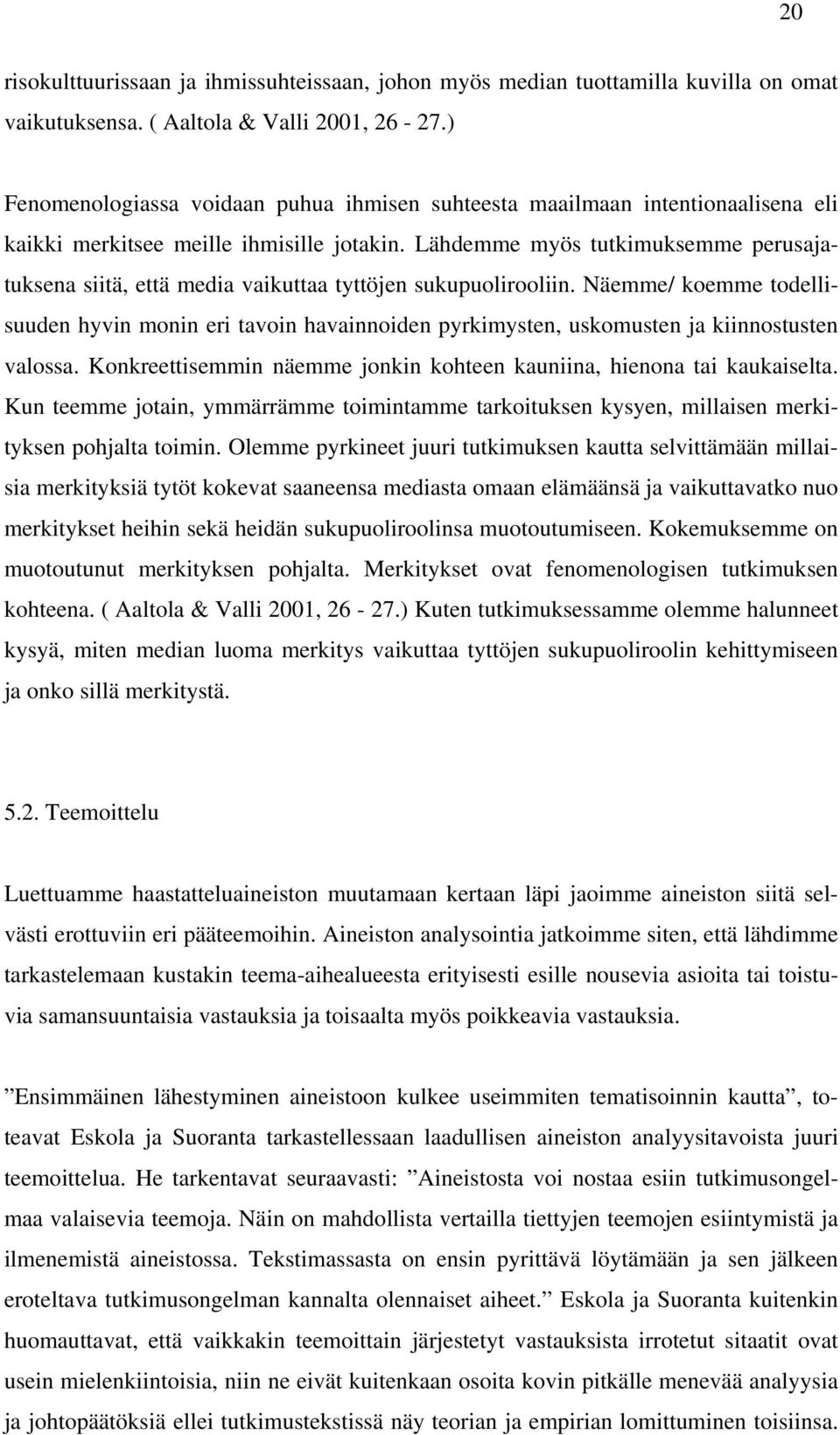 Lähdemme myös tutkimuksemme perusajatuksena siitä, että media vaikuttaa tyttöjen sukupuolirooliin.