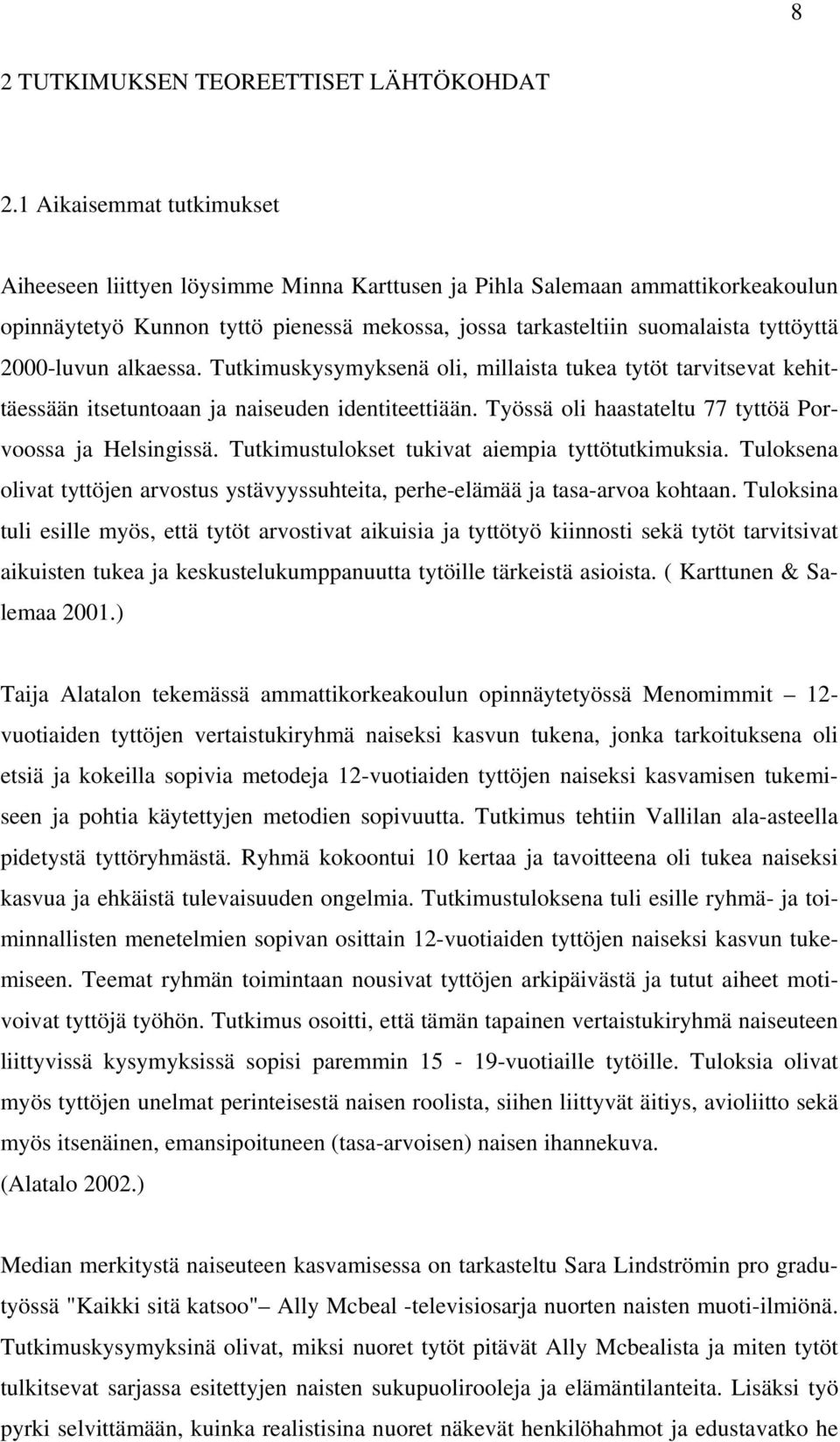 2000-luvun alkaessa. Tutkimuskysymyksenä oli, millaista tukea tytöt tarvitsevat kehittäessään itsetuntoaan ja naiseuden identiteettiään. Työssä oli haastateltu 77 tyttöä Porvoossa ja Helsingissä.