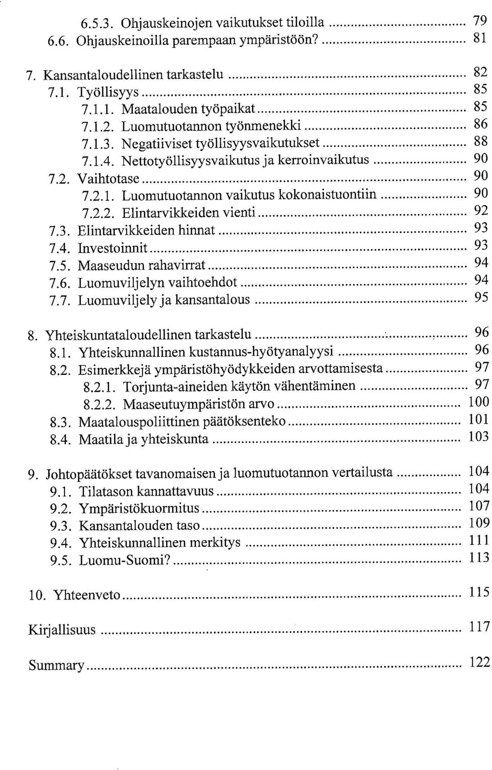 3. Elintarvikkeiden hinnat 93 7.4. Investoinnit 93 7.5. Maaseudun rahavirrat 94 7.6. Luomuviljelyn vaihtoehdot 94 7.7. Luomuviljely ja kansantalous 95 Yhteiskuntataloudellinen tarkastelu 96 8.1.