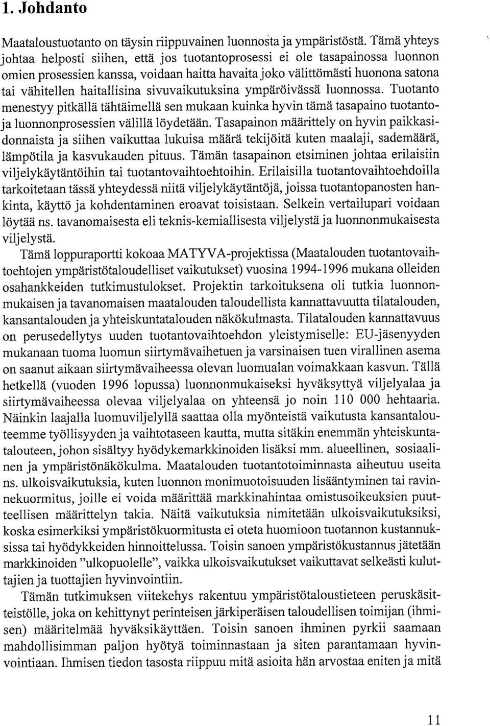 sivuvaikutuksina ympäröivässä luonnossa. Tuotanto menestyy pitkällä tähtäimellä sen mukaan kuinka hyvin tämä tasapaino tuotantoja luonnonprosessien välillä löydetään.