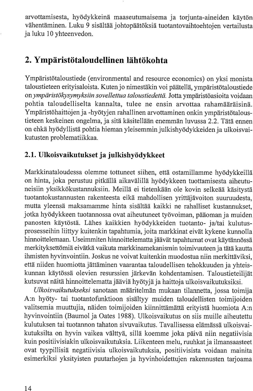 Kuten jo nimestäkin voi päätellä, ympäristötaloustiede onympäristökysymyksiin sovellettua taloustiedettä.