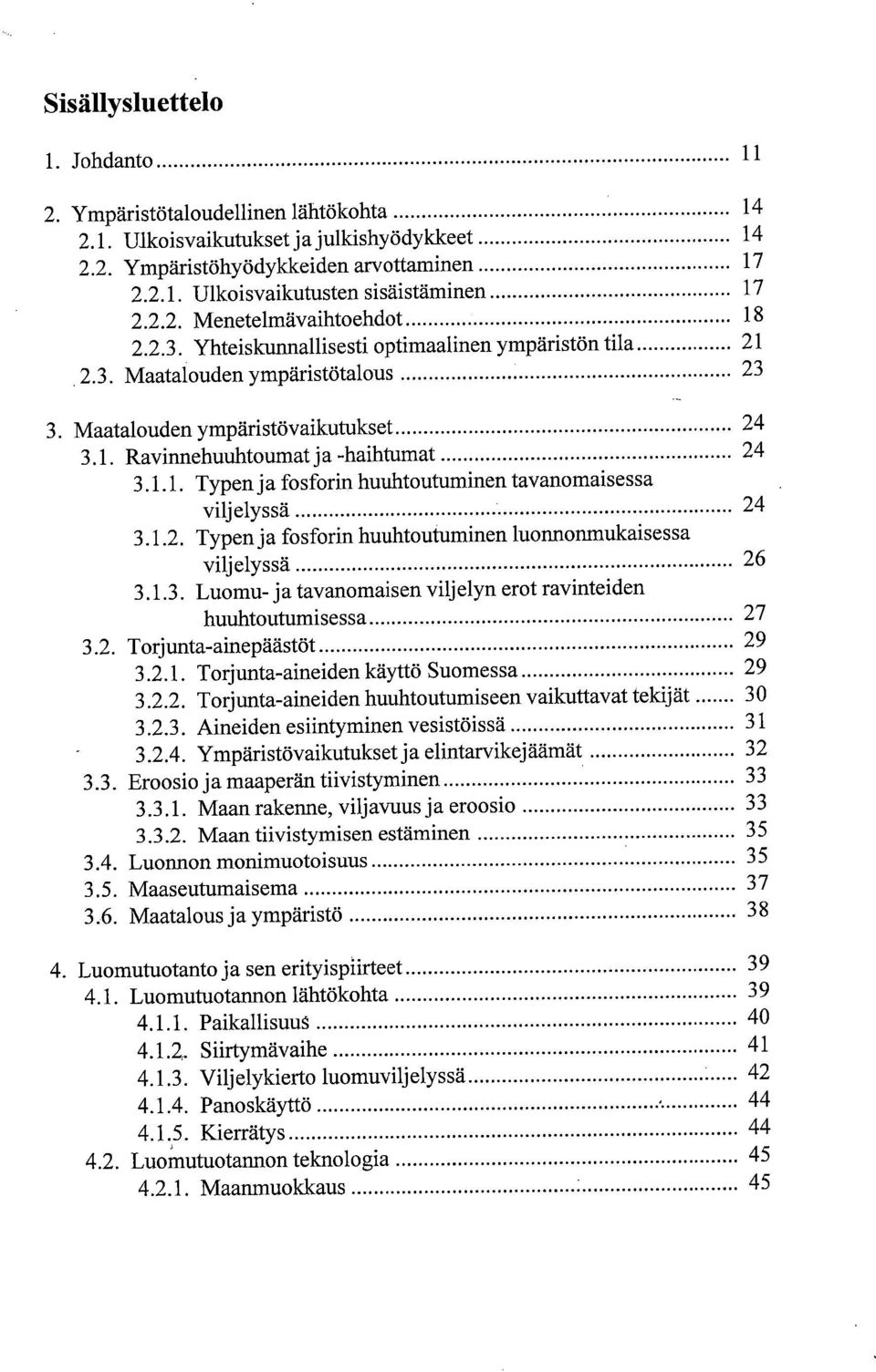 1.1. Typen ja fosforin huuhtoutuminen tavanomaisessa viljelyssä 24 3.1.2. Typen ja fosforin huuhtoutuminen luonnonmukaisessa viljelyssä 26 3.1.3. Luomu- ja tavanomaisen viljelyn erot ravinteiden huuhtoutumisessa 27 3.