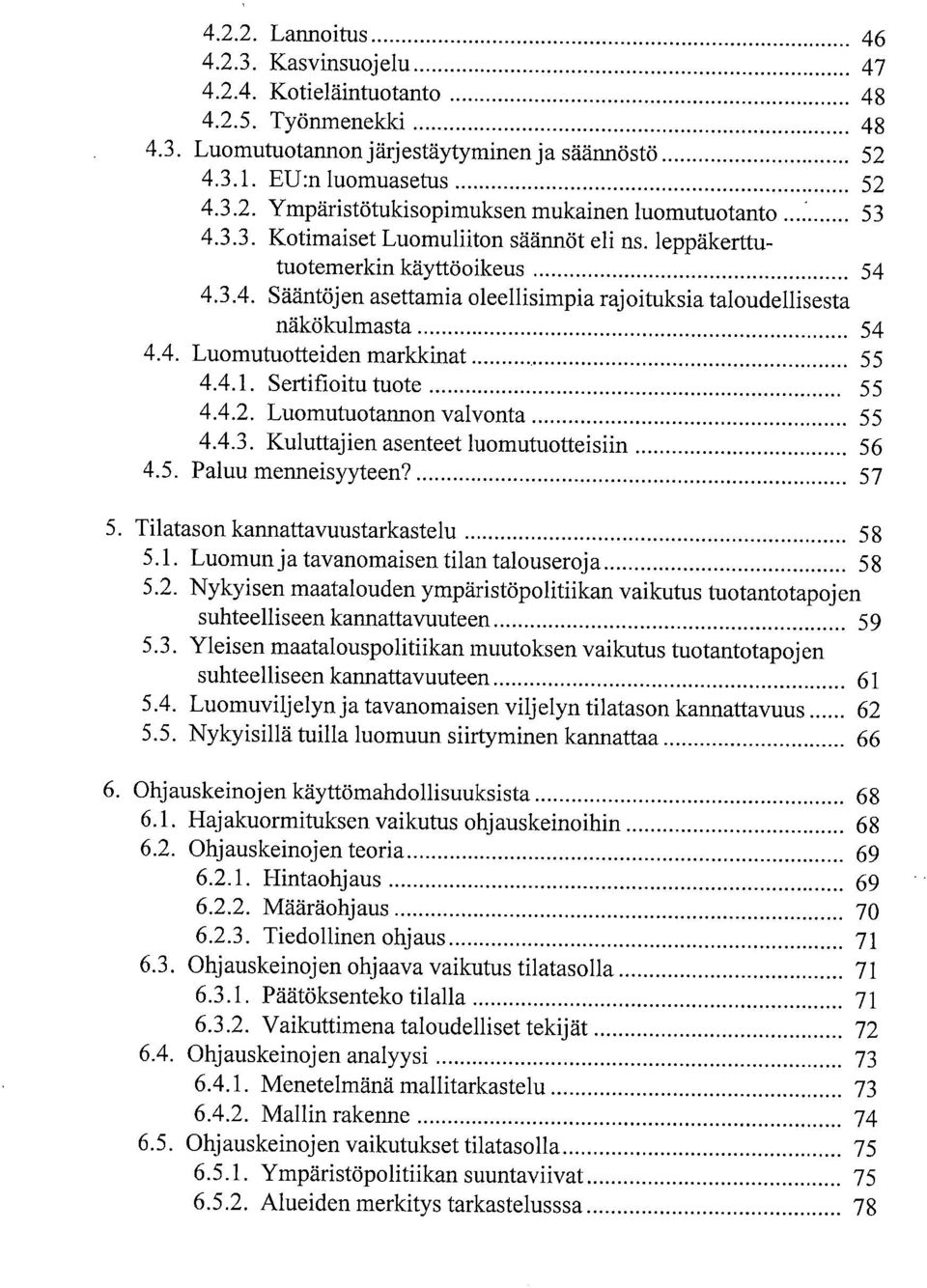 4.1. Sertifioitu tuote 55 4.4.2. Luomutuotannon valvonta 55 4.4.3. Kuluttajien asenteet luomutuotteisiin 56 4.5. Paluu menneisyyteen? 57 Tilatason kannattavuustarkastelu 58 5.1. Luomun ja tavanomaisen tilan talouseroja 58 5.