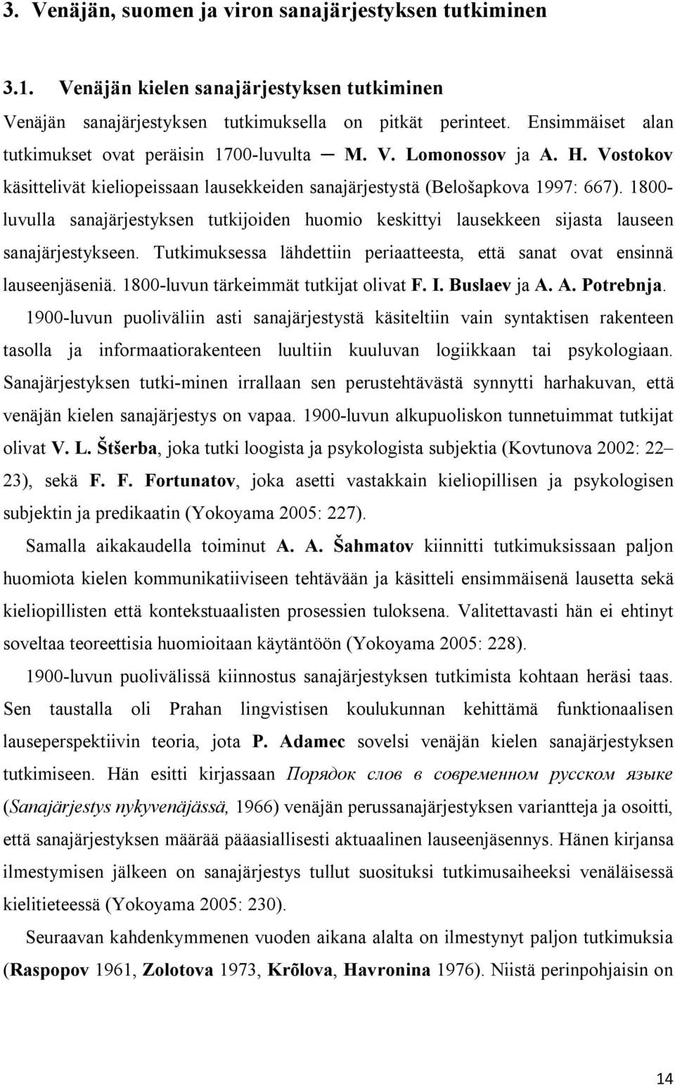 1800- luvulla sanajärjestyksen tutkijoiden huomio keskittyi lausekkeen sijasta lauseen sanajärjestykseen. Tutkimuksessa lähdettiin periaatteesta, että sanat ovat ensinnä lauseenjäseniä.