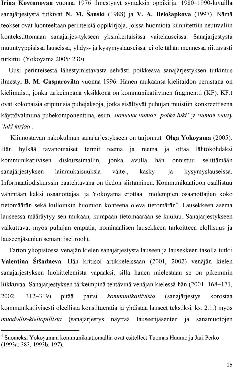 Sanajärjestystä muuntyyppisissä lauseissa, yhdys- ja kysymyslauseissa, ei ole tähän mennessä riittävästi tutkittu.