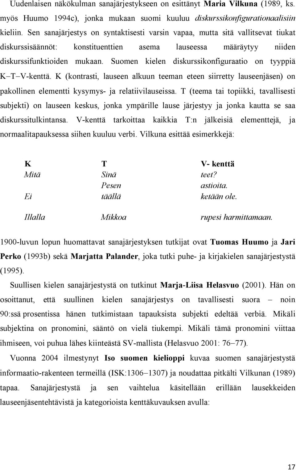 Suomen kielen diskurssikonfiguraatio on tyyppiä K T V-kenttä. K (kontrasti, lauseen alkuun teeman eteen siirretty lauseenjäsen) on pakollinen elementti kysymys- ja relatiivilauseissa.