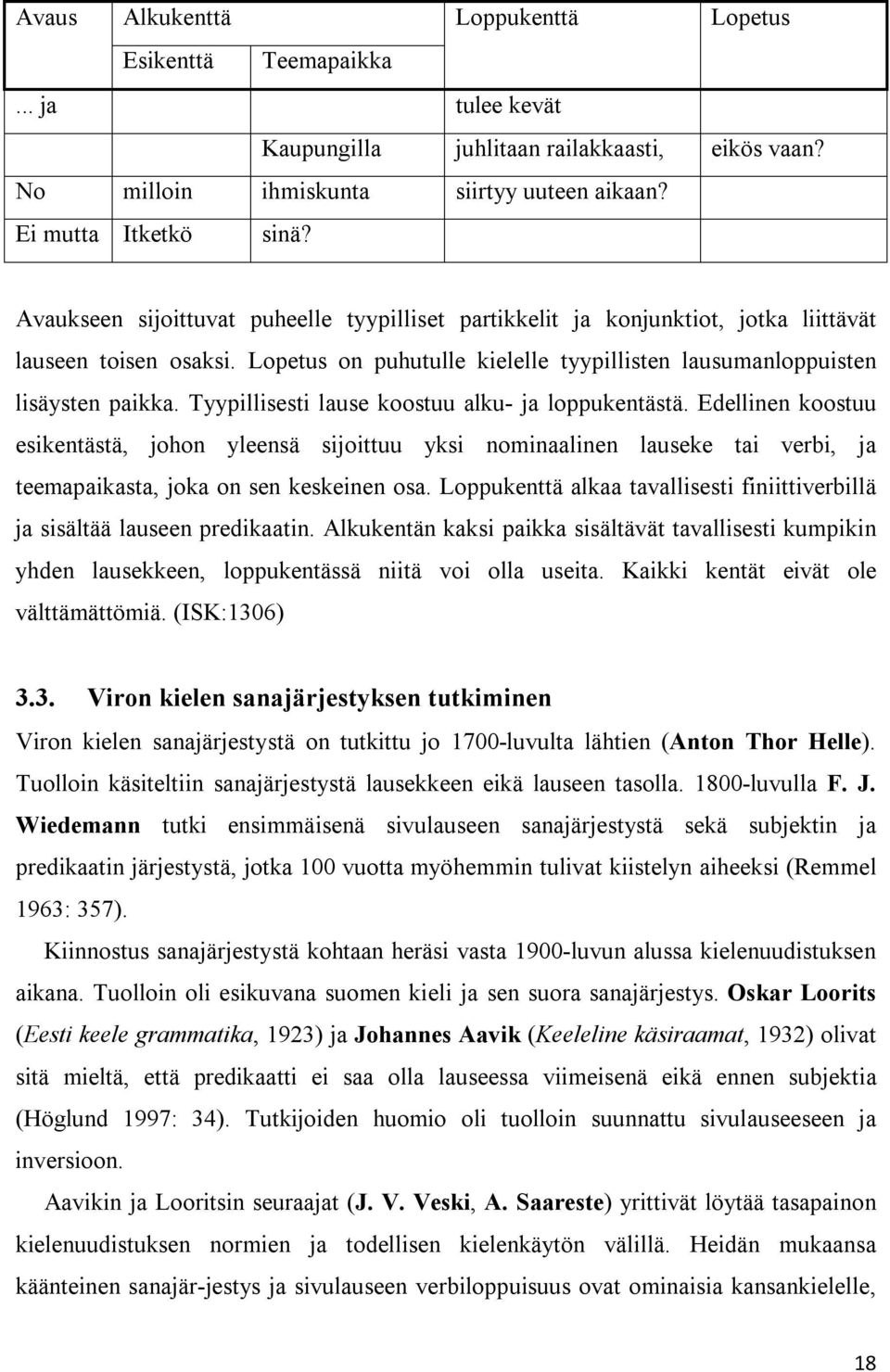 Tyypillisesti lause koostuu alku- ja loppukentästä. Edellinen koostuu esikentästä, johon yleensä sijoittuu yksi nominaalinen lauseke tai verbi, ja teemapaikasta, joka on sen keskeinen osa.