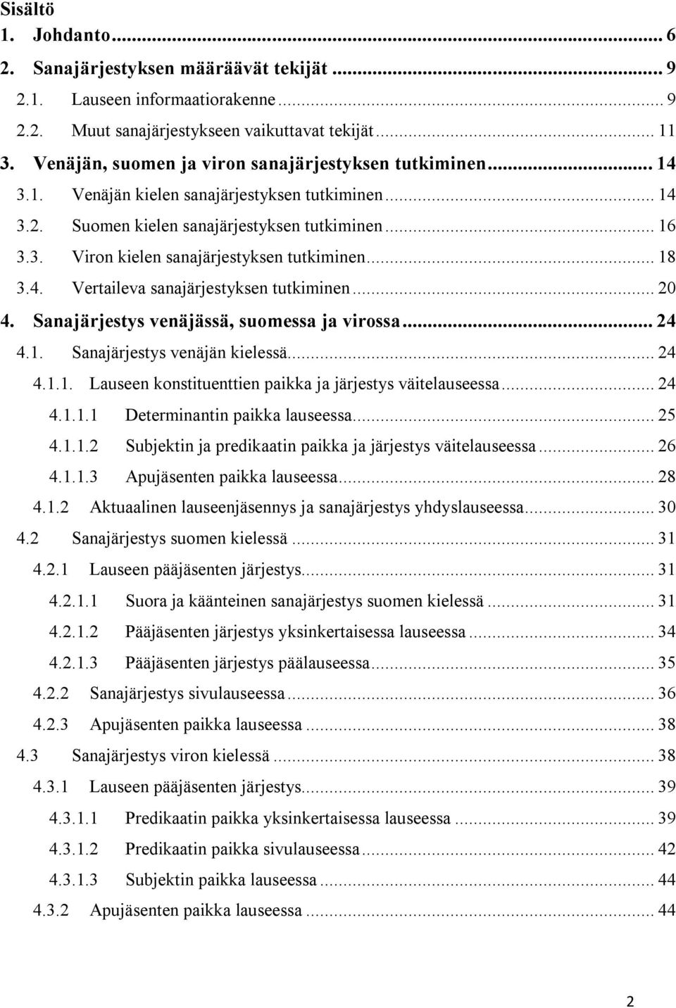 .. 18 3.4. Vertaileva sanajärjestyksen tutkiminen... 20 4. Sanajärjestys venäjässä, suomessa ja virossa... 24 4.1. Sanajärjestys venäjän kielessä... 24 4.1.1. Lauseen konstituenttien paikka ja järjestys väitelauseessa.