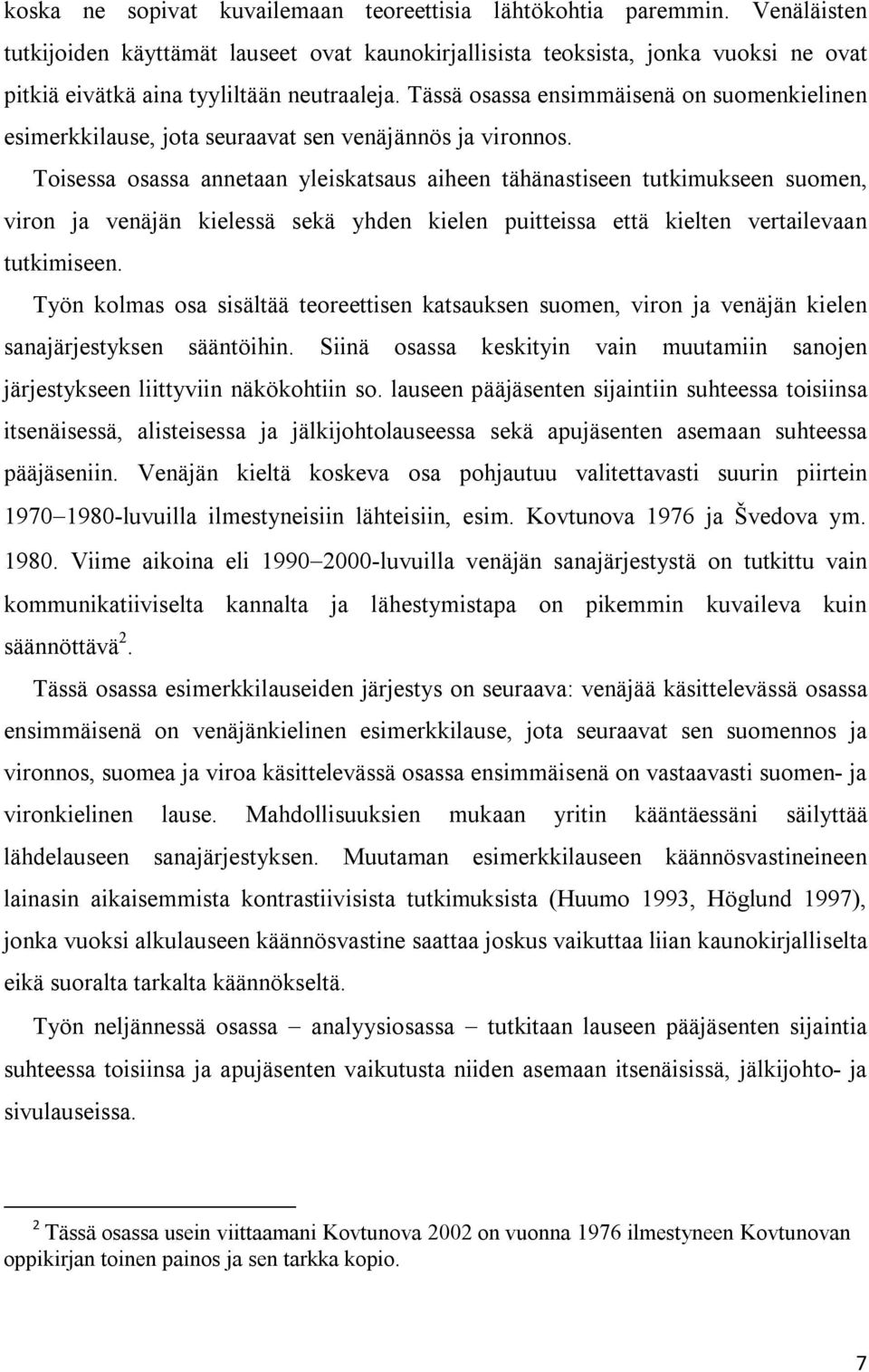 Tässä osassa ensimmäisenä on suomenkielinen esimerkkilause, jota seuraavat sen venäjännös ja vironnos.