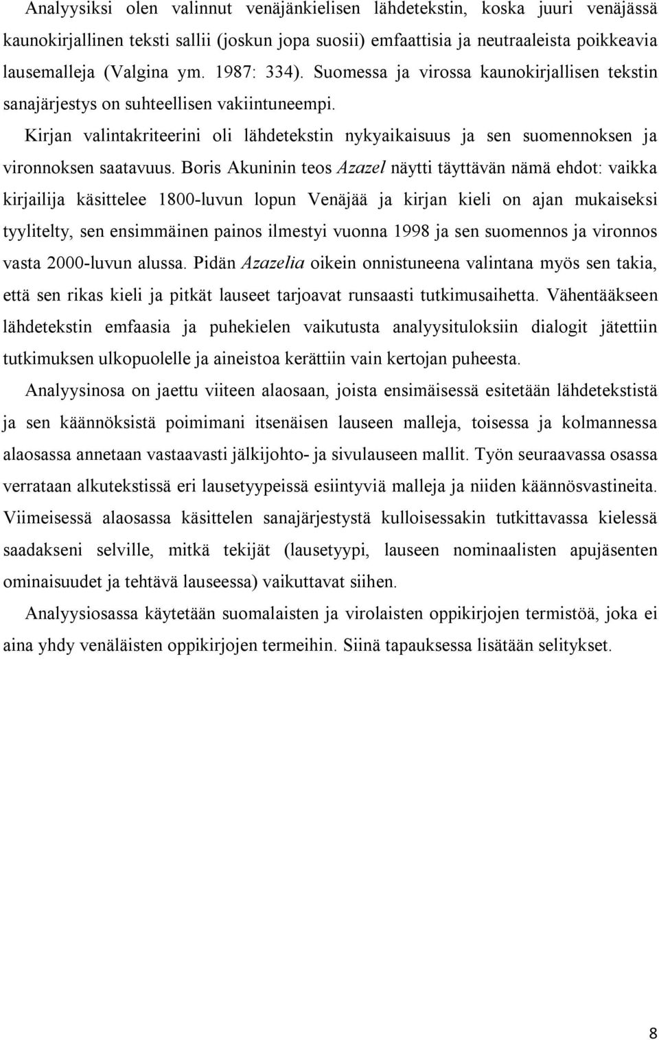 Kirjan valintakriteerini oli lähdetekstin nykyaikaisuus ja sen suomennoksen ja vironnoksen saatavuus.