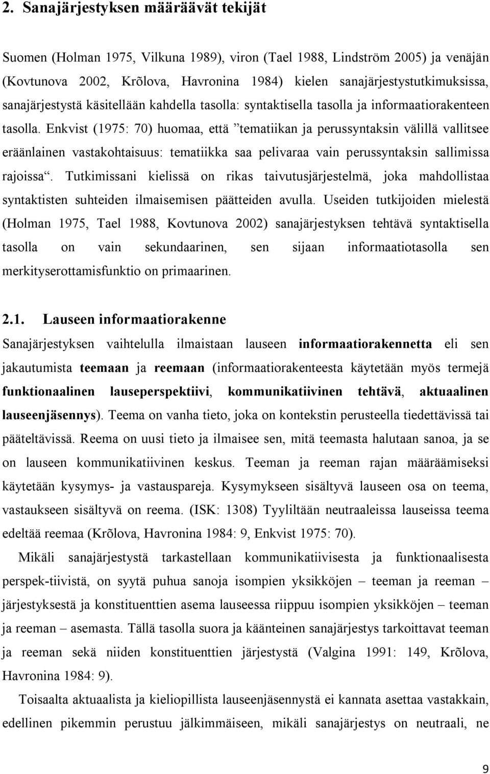 Enkvist (1975: 70) huomaa, että tematiikan ja perussyntaksin välillä vallitsee eräänlainen vastakohtaisuus: tematiikka saa pelivaraa vain perussyntaksin sallimissa rajoissa.