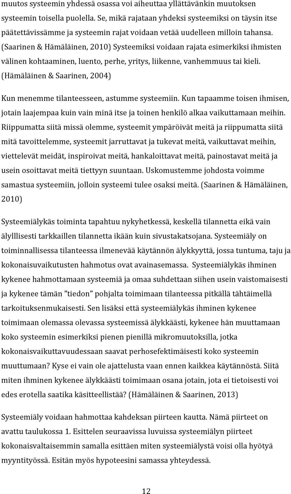 (Saarinen & Hämäläinen, 2010) Systeemiksi voidaan rajata esimerkiksi ihmisten välinen kohtaaminen, luento, perhe, yritys, liikenne, vanhemmuus tai kieli.