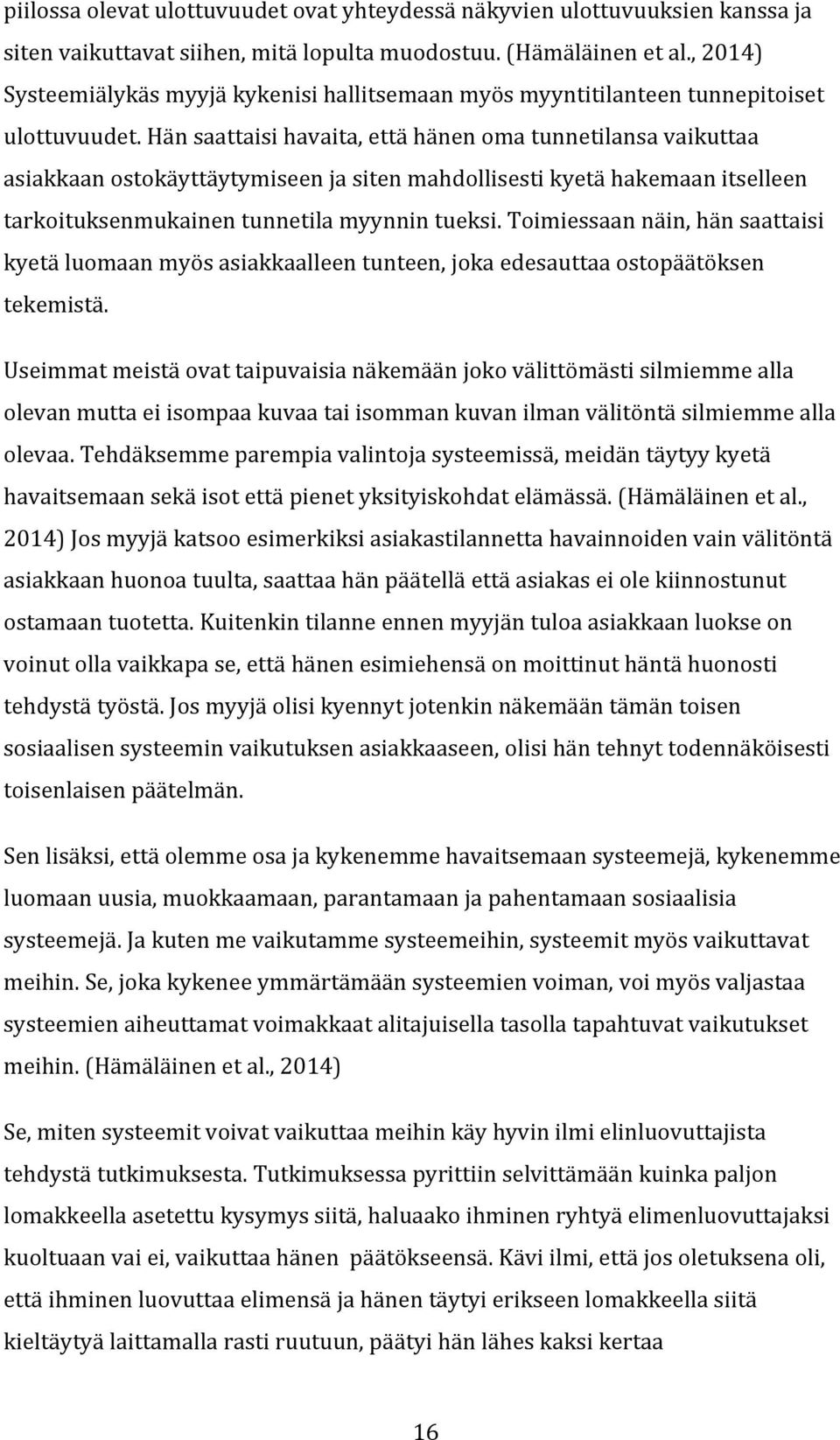 Hän saattaisi havaita, että hänen oma tunnetilansa vaikuttaa asiakkaan ostokäyttäytymiseen ja siten mahdollisesti kyetä hakemaan itselleen tarkoituksenmukainen tunnetila myynnin tueksi.