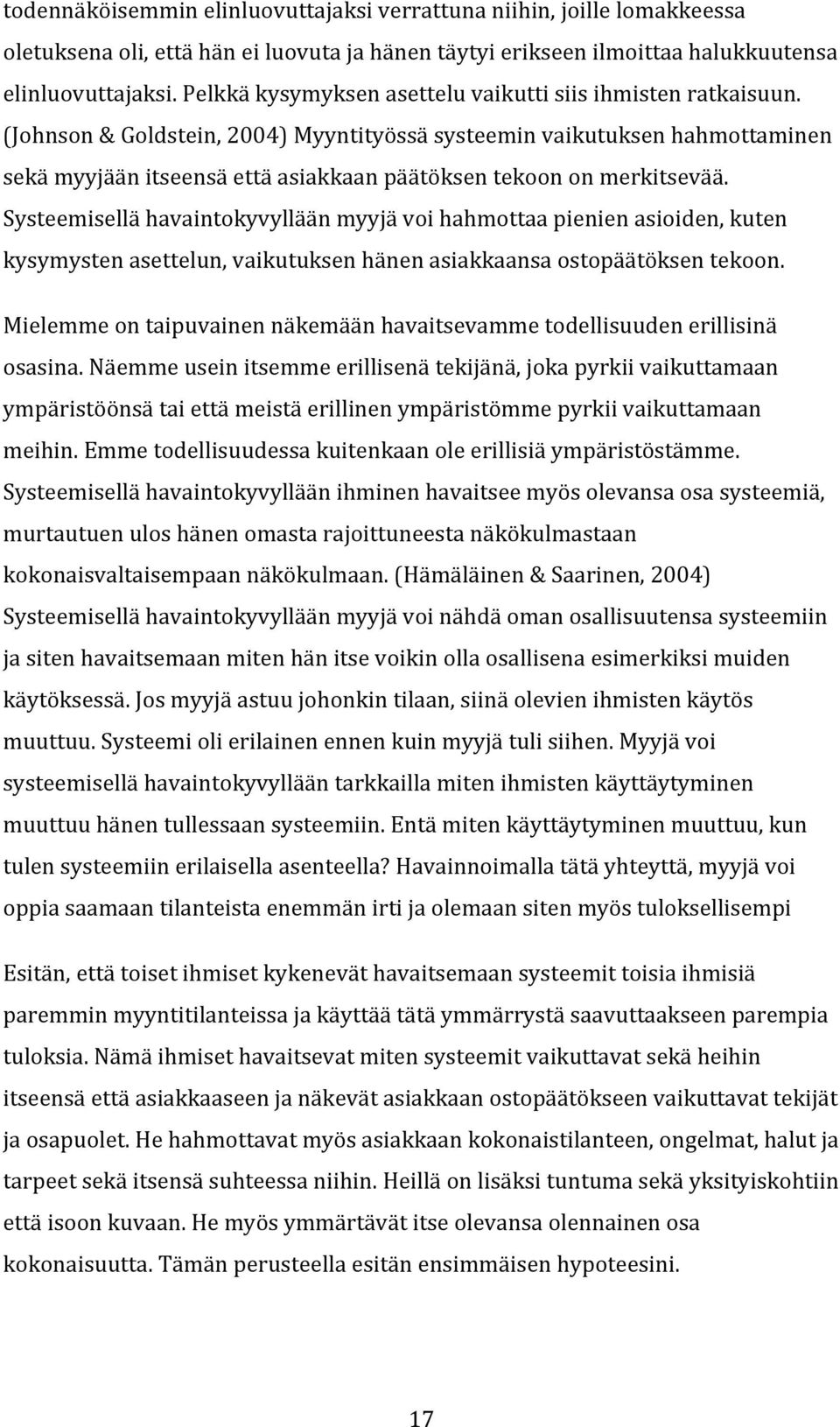 (Johnson & Goldstein, 2004) Myyntityössä systeemin vaikutuksen hahmottaminen sekä myyjään itseensä että asiakkaan päätöksen tekoon on merkitsevää.