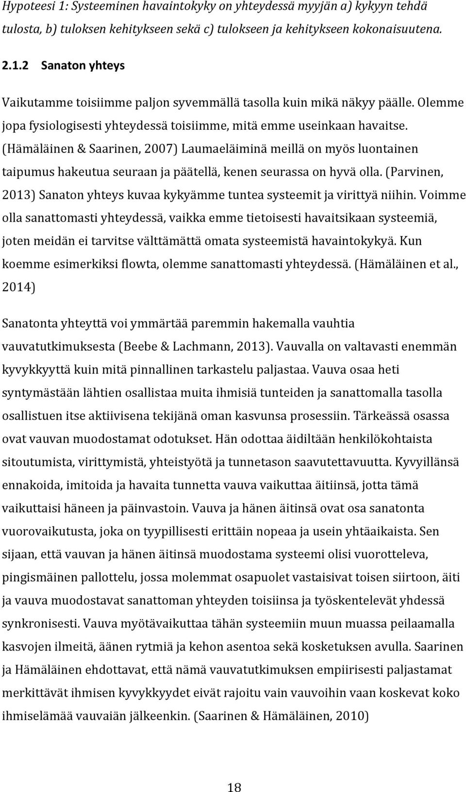 (Hämäläinen & Saarinen, 2007) Laumaeläiminä meillä on myös luontainen taipumus hakeutua seuraan ja päätellä, kenen seurassa on hyvä olla.