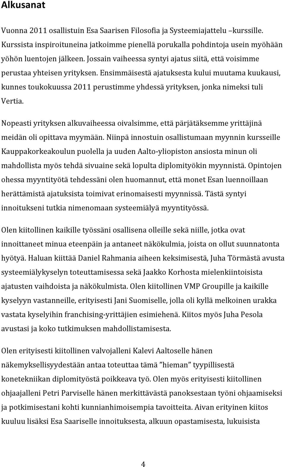 Ensimmäisestä ajatuksesta kului muutama kuukausi, kunnes toukokuussa 2011 perustimme yhdessä yrityksen, jonka nimeksi tuli Vertia.