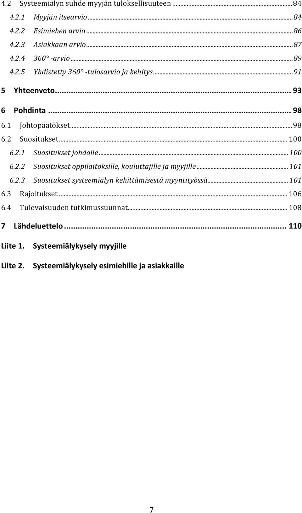 .. 100 6.2.2 Suositukset oppilaitoksille, kouluttajille ja myyjille... 101 6.2.3 Suositukset systeemiälyn kehittämisestä myyntityössä... 101 6.3 Rajoitukset.