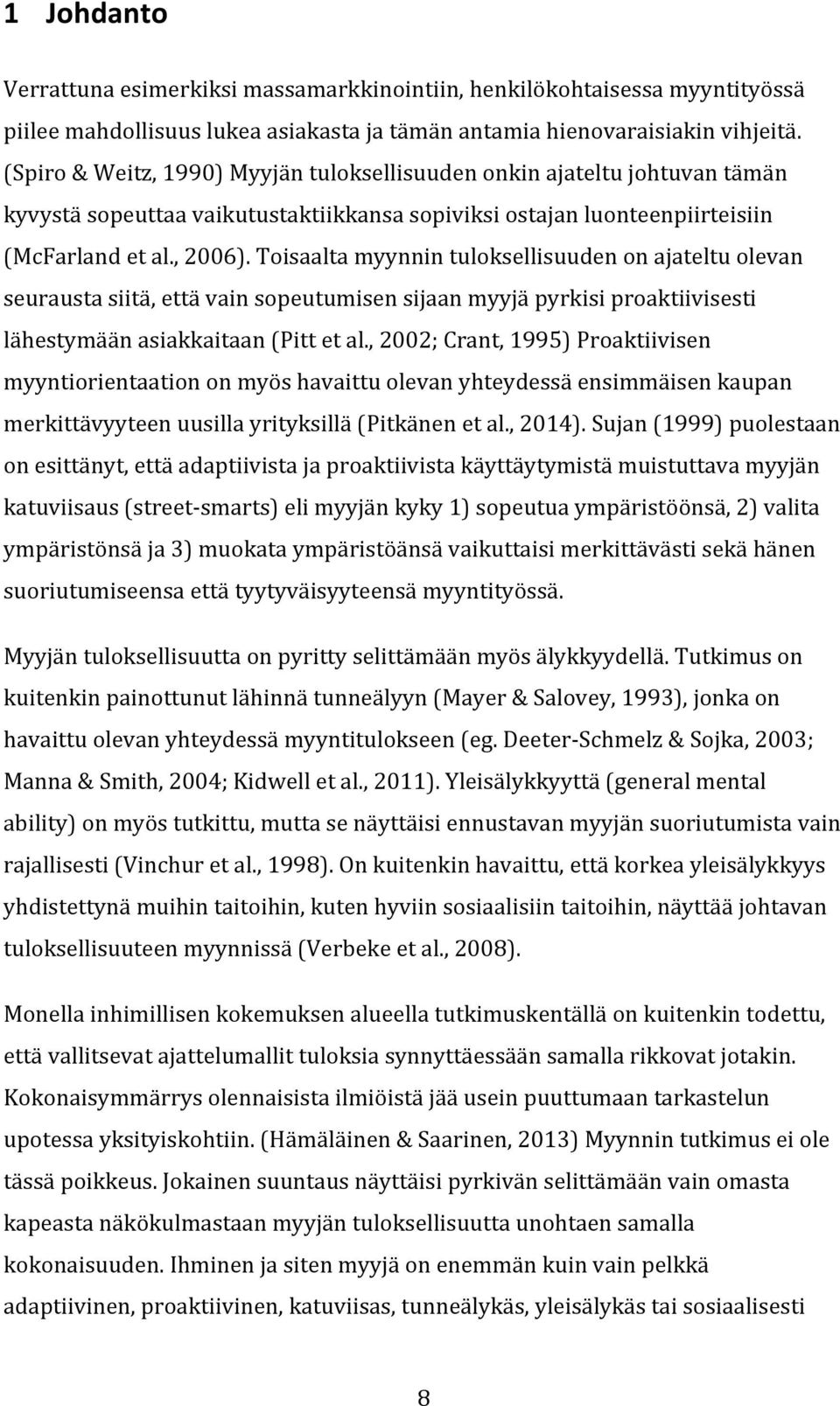 Toisaalta myynnin tuloksellisuuden on ajateltu olevan seurausta siitä, että vain sopeutumisen sijaan myyjä pyrkisi proaktiivisesti lähestymään asiakkaitaan (Pitt et al.