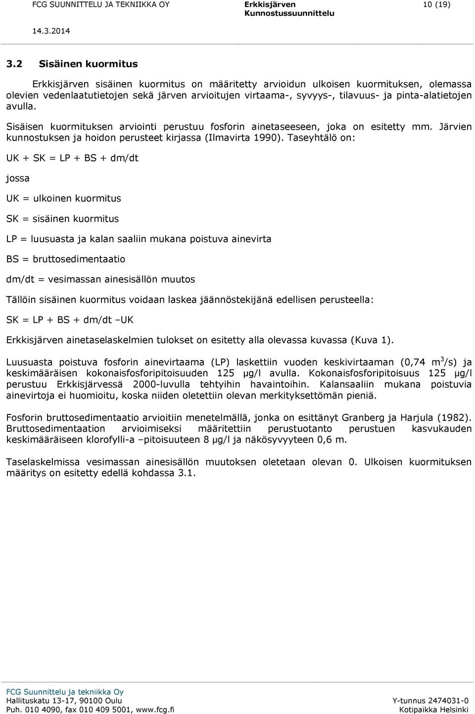 avulla. Sisäisen kuormituksen arviointi perustuu fosforin ainetaseeseen, joka on esitetty mm. Järvien kunnostuksen ja hoidon perusteet kirjassa (Ilmavirta 1990).