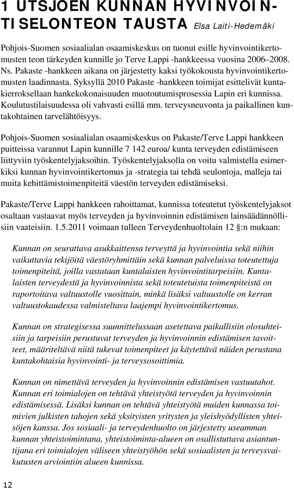 Syksyllä 2010 Pakaste -hankkeen toimijat esittelivät kuntakierroksellaan hankekokonaisuuden muotoutumisprosessia Lapin eri kunnissa. Koulutustilaisuudessa oli vahvasti esillä mm.