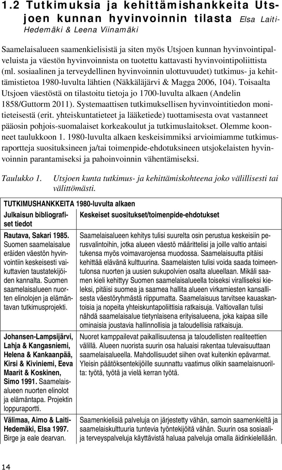 sosiaalinen ja terveydellinen hyvinvoinnin ulottuvuudet) tutkimus- ja kehittämistietoa 1980-luvulta lähtien (Näkkäläjärvi & Magga 2006, 104).