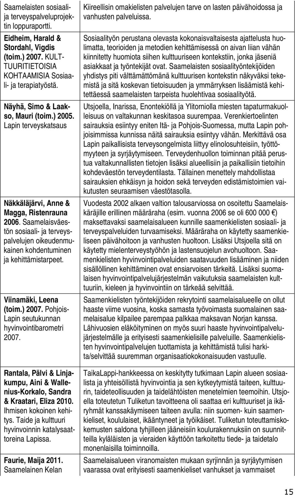 Saamelaisväestön sosiaali- ja terveyspalvelujen oikeudenmukainen kohdentuminen ja kehittämistarpeet. Viinamäki, Leena (toim.) 2007. Pohjois- Lapin seutukunnan hyvinvointibarometri 2007.