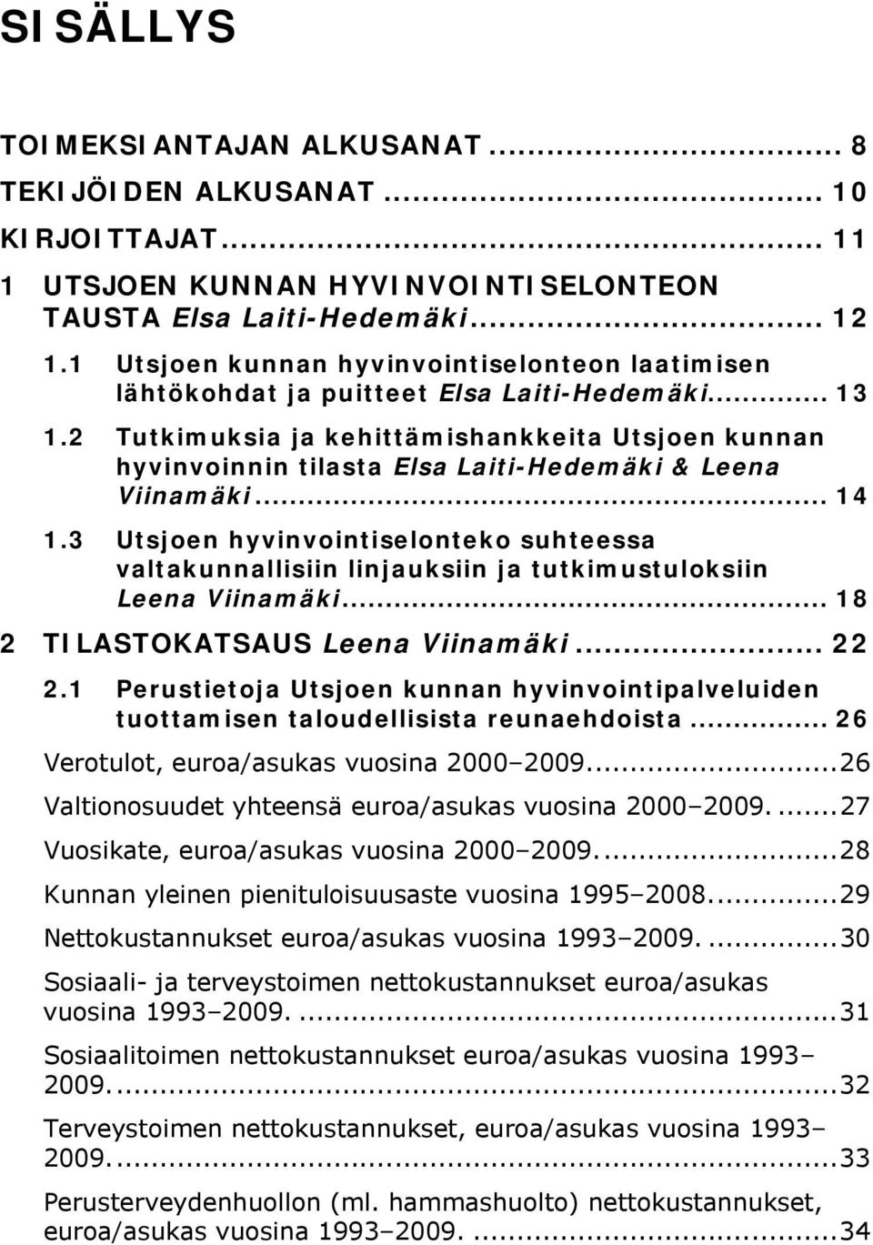 2 Tutkimuksia ja kehittämishankkeita Utsjoen kunnan hyvinvoinnin tilasta Elsa Laiti-Hedemäki & Leena Viinamäki... 14 1.