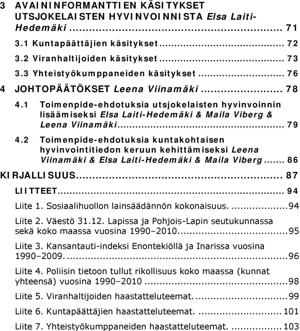 .. 79 4.2 Toimenpide-ehdotuksia kuntakohtaisen hyvinvointitiedon keruun kehittämiseksi Leena Viinamäki & Elsa Laiti-Hedemäki & Maila Viberg... 86 KIRJALLISUUS... 87 LIITTEET... 94 Liite 1.