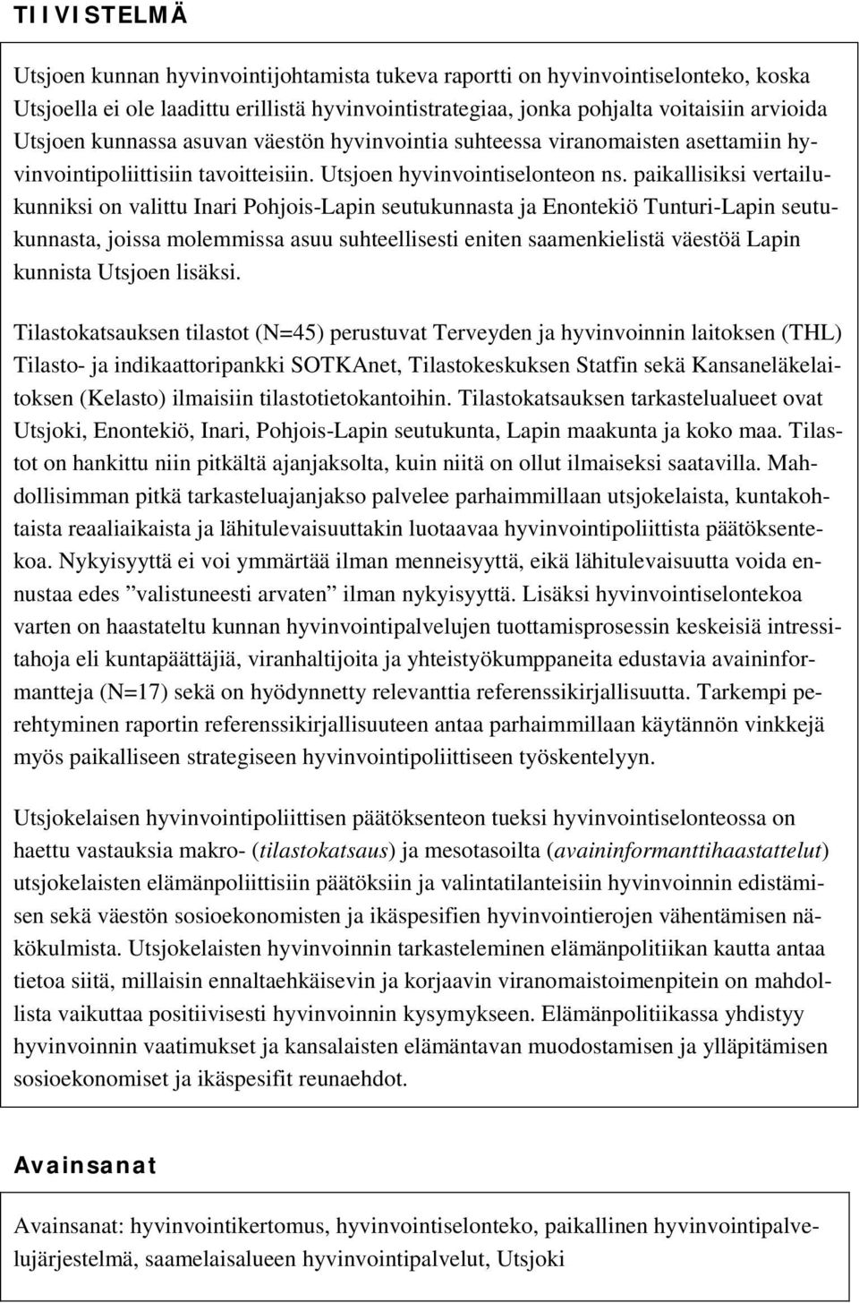 paikallisiksi vertailukunniksi on valittu Inari Pohjois-Lapin seutukunnasta ja Enontekiö Tunturi-Lapin seutukunnasta, joissa molemmissa asuu suhteellisesti eniten saamenkielistä väestöä Lapin