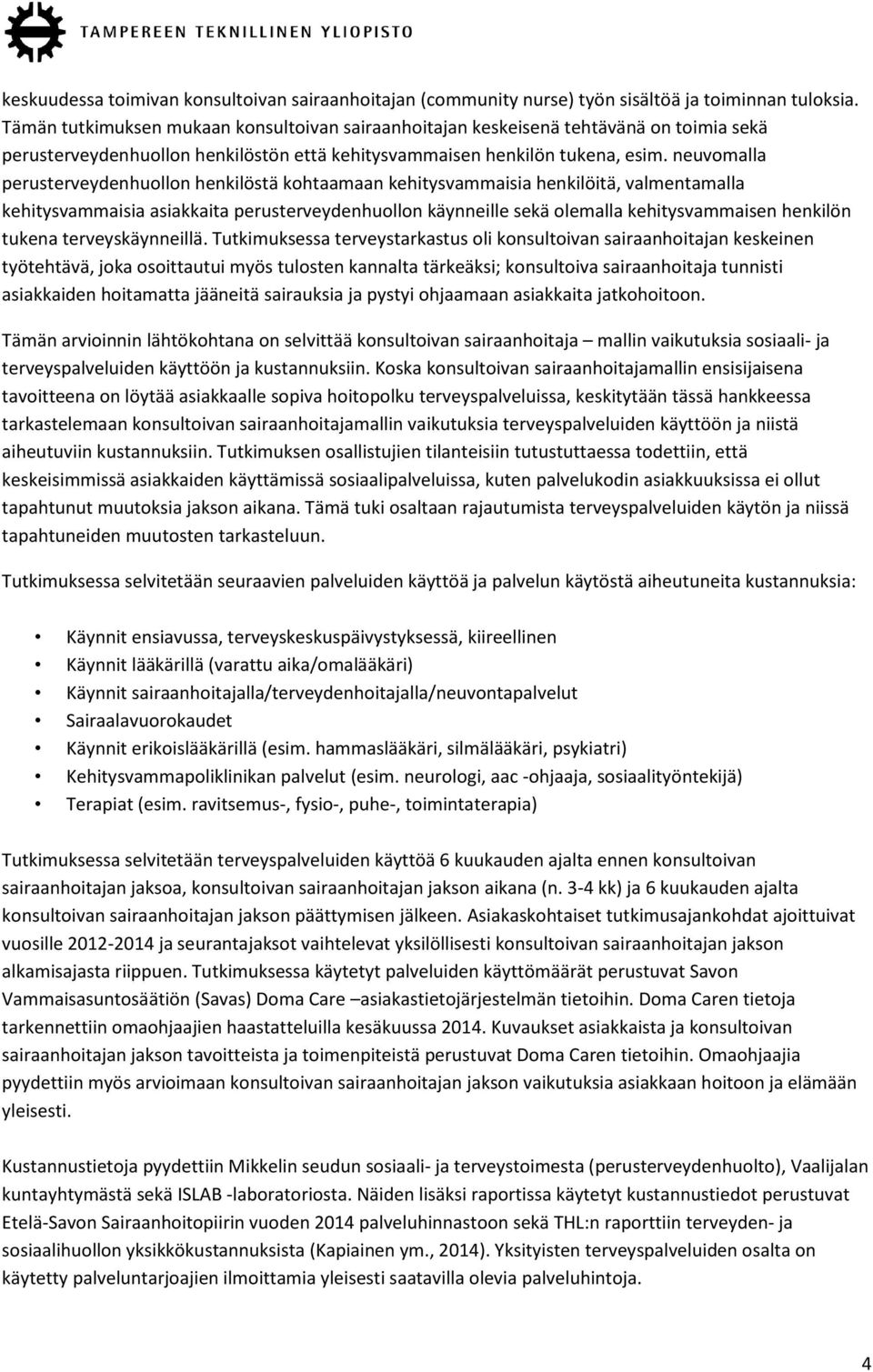 neuvomalla perusterveydenhuollon henkilöstä kohtaamaan kehitysvammaisia henkilöitä, valmentamalla kehitysvammaisia asiakkaita perusterveydenhuollon käynneille sekä olemalla kehitysvammaisen henkilön