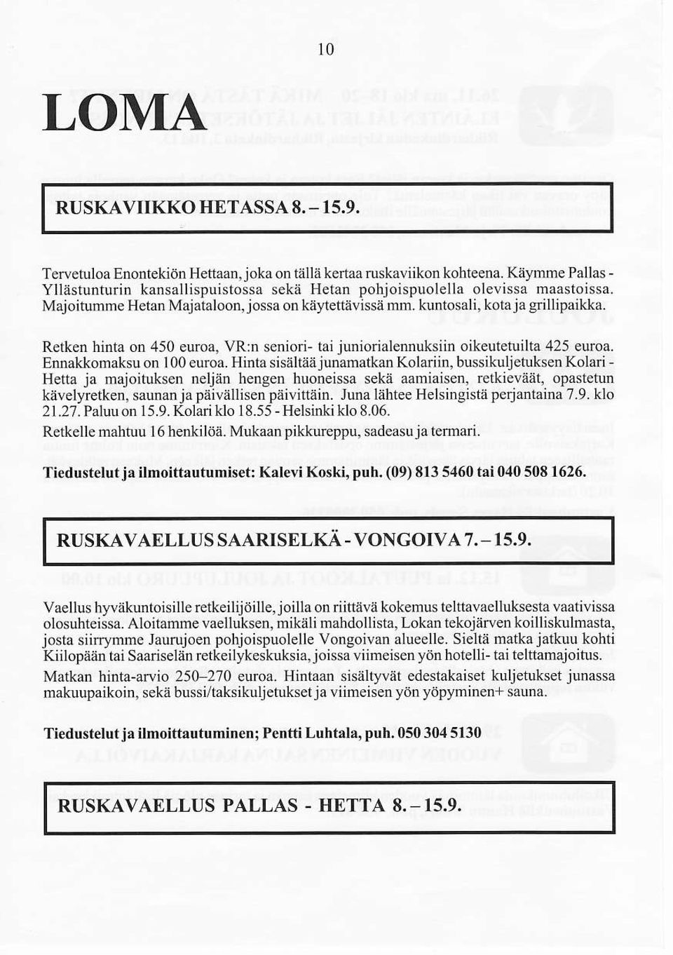 Retken hinta on 450 ewoa, VR:n seniori- tai juniorialennuksiin oileutetuiltå 425 euroa. Ennåkkomaksu on 100 ellloa.