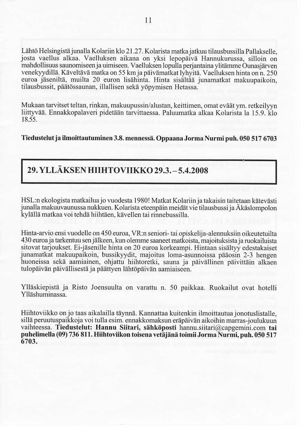 ivä matka on 55 km ja påivämatkat lyhyitä. Vaelluks n hinta on n. 250 eu'oa jäsenillä. muilrz 20 euron lisährnta. Hinra sisrlriä junamarkal maluuparkoin. tilaurbuceir. päärös:aunan.