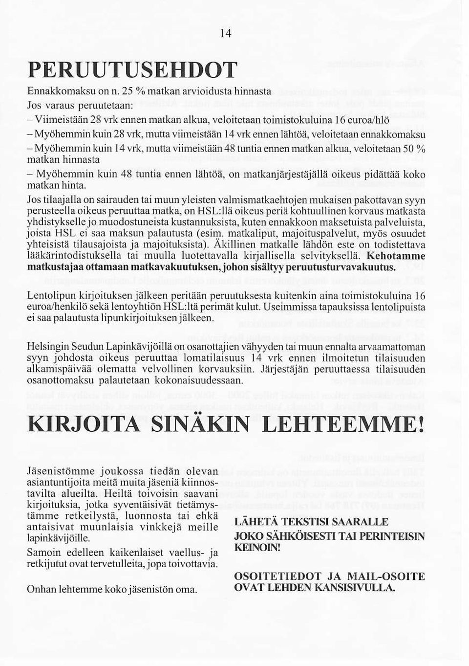 tuntia ennen lähtöä, on matkanjädestäjällä oikeus pidäuää koko Jos tilaåjalla on sairauden tai muun yleisten valmismatkaehtoj en mukaisen pakottavan syyn perusteella oikeus peruuttaa matka, on