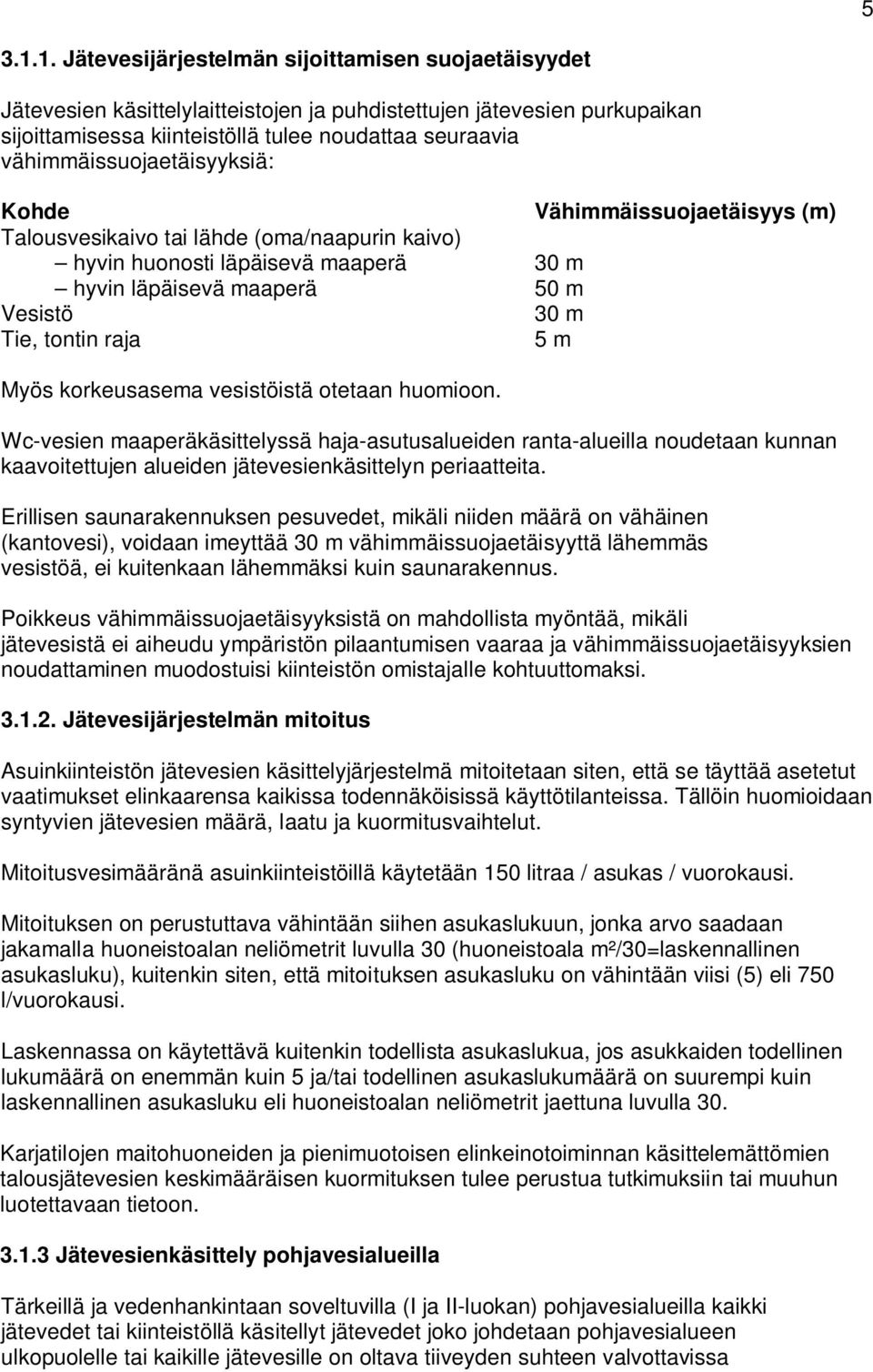 vähimmäissuojaetäisyyksiä: Kohde Vähimmäissuojaetäisyys (m) Talousvesikaivo tai lähde (oma/naapurin kaivo) hyvin huonosti läpäisevä maaperä 30 m hyvin läpäisevä maaperä 50 m Vesistö 30 m Tie, tontin