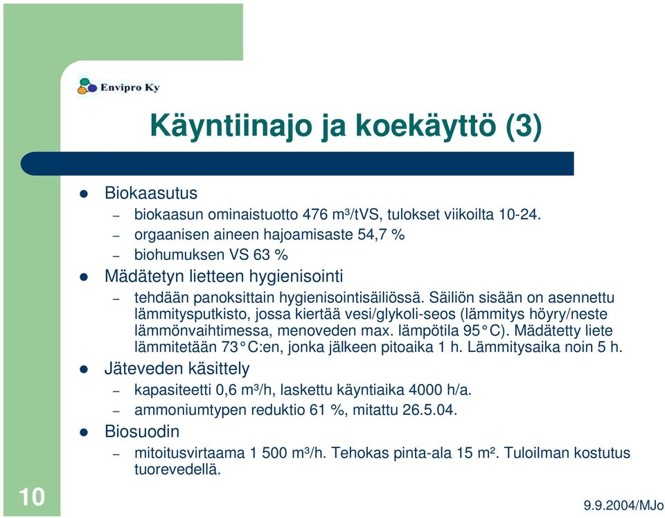 Säiliön sisään on asennettu lämmitysputkisto, jossa kiertää vesi/glykoli-seos (lämmitys höyry/neste lämmönvaihtimessa, menoveden max. lämpötila 95 C).