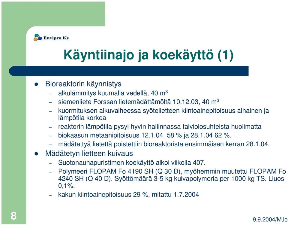 biokaasun metaanipitoisuus 12.1.04 58 % ja 28.1.04 62 %. mädätettyä lietettä poistettiin bioreaktorista ensimmäisen kerran 28.1.04.! Mädätetyn lietteen kuivaus Suotonauhapuristimen koekäyttö alkoi viikolla 407.