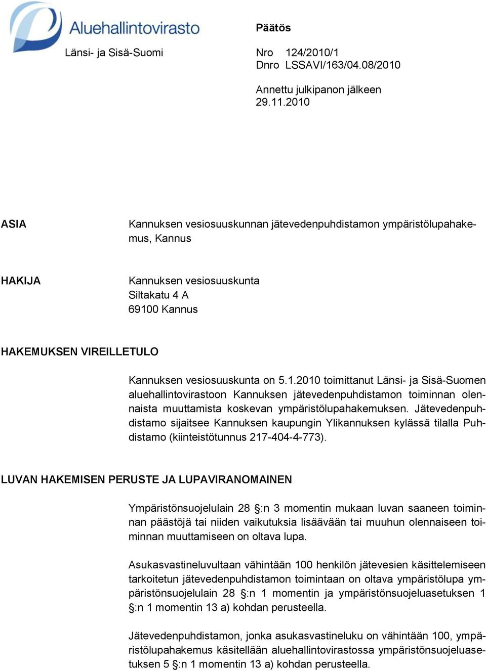 1.2010 toimittanut Länsi- ja Sisä-Suomen aluehallintovirastoon Kannuksen jätevedenpuhdistamon toiminnan olennaista muuttamista koskevan ympäristölupahakemuksen.