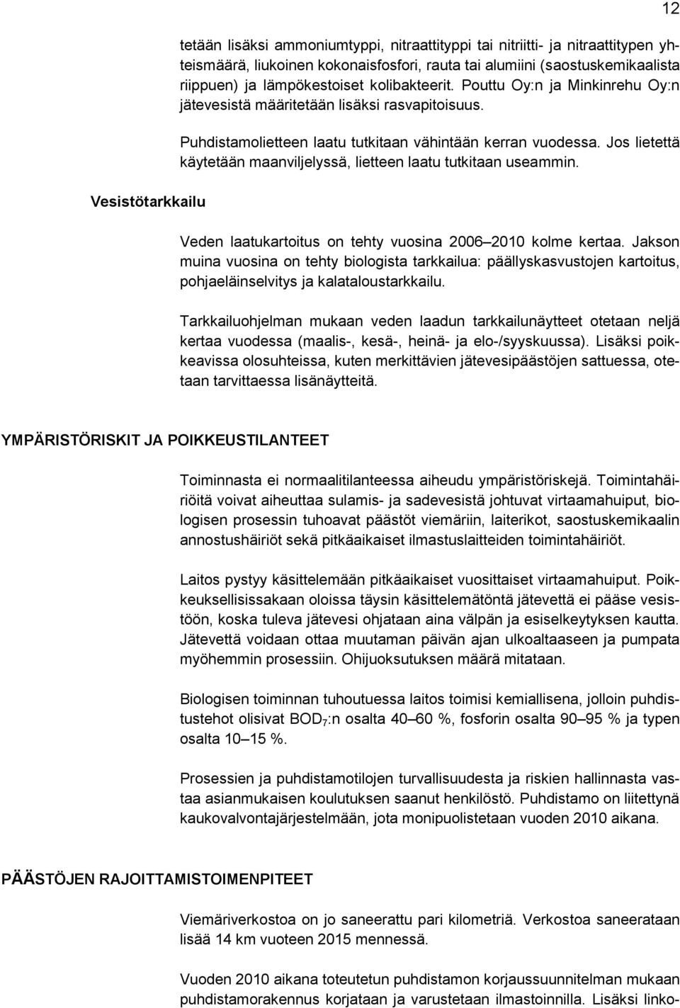 Jos lietettä käytetään maanviljelyssä, lietteen laatu tutkitaan useammin. Veden laatukartoitus on tehty vuosina 2006 2010 kolme kertaa.