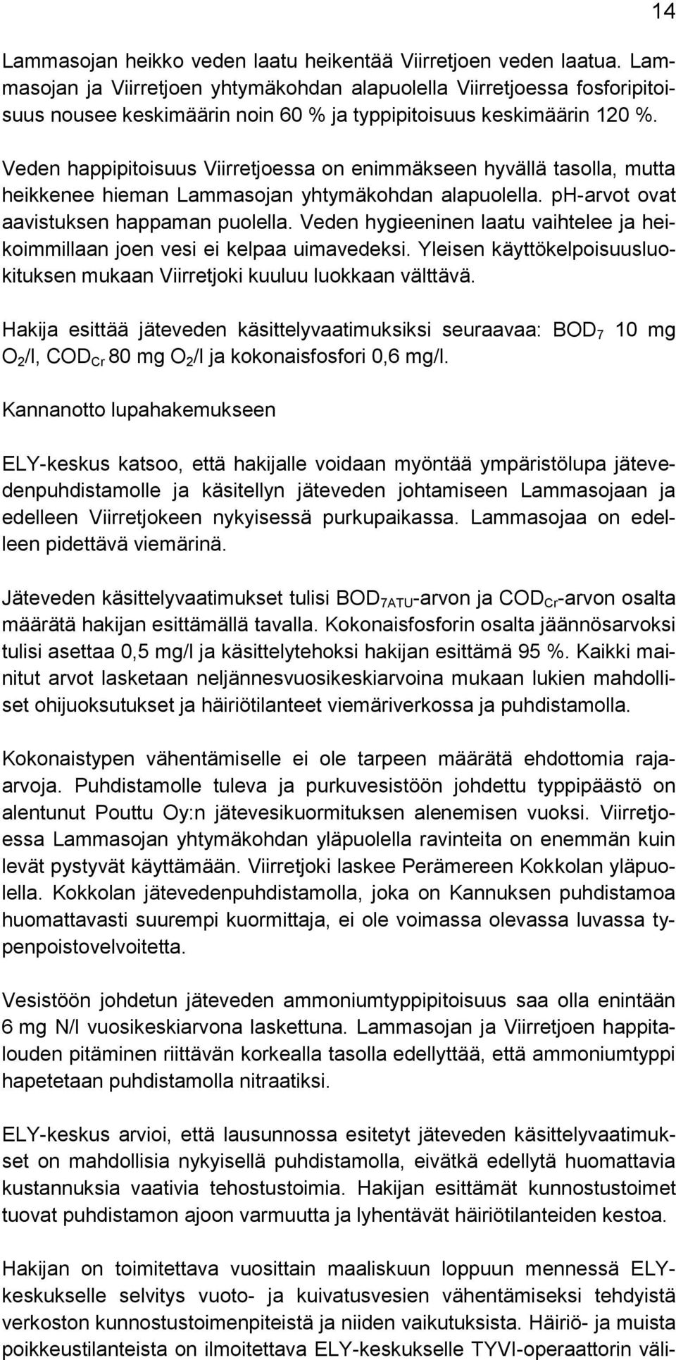 Veden happipitoisuus Viirretjoessa on enimmäkseen hyvällä tasolla, mutta heikkenee hieman Lammasojan yhtymäkohdan alapuolella. ph-arvot ovat aavistuksen happaman puolella.