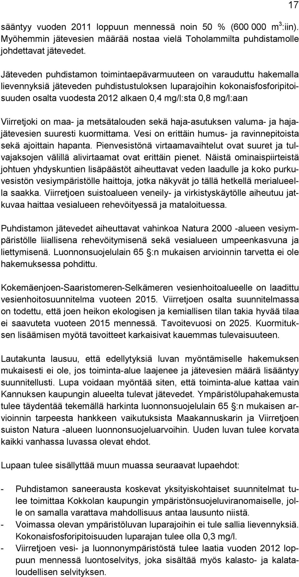 mg/l:aan Viirretjoki on maa- ja metsätalouden sekä haja-asutuksen valuma- ja hajajätevesien suuresti kuormittama. Vesi on erittäin humus- ja ravinnepitoista sekä ajoittain hapanta.