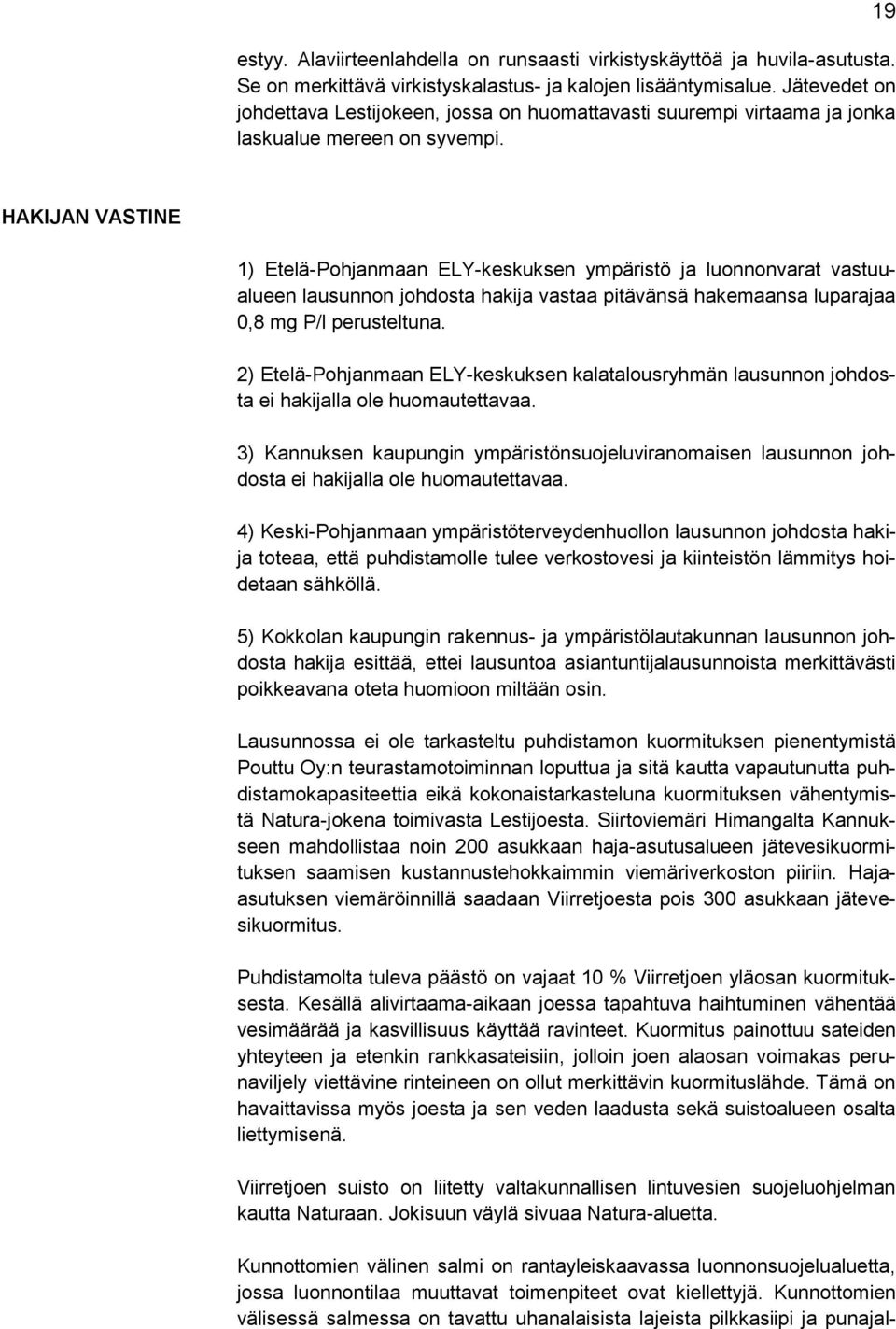 19 HAKIJAN VASTINE 1) Etelä-Pohjanmaan ELY-keskuksen ympäristö ja luonnonvarat vastuualueen lausunnon johdosta hakija vastaa pitävänsä hakemaansa luparajaa 0,8 mg P/l perusteltuna.