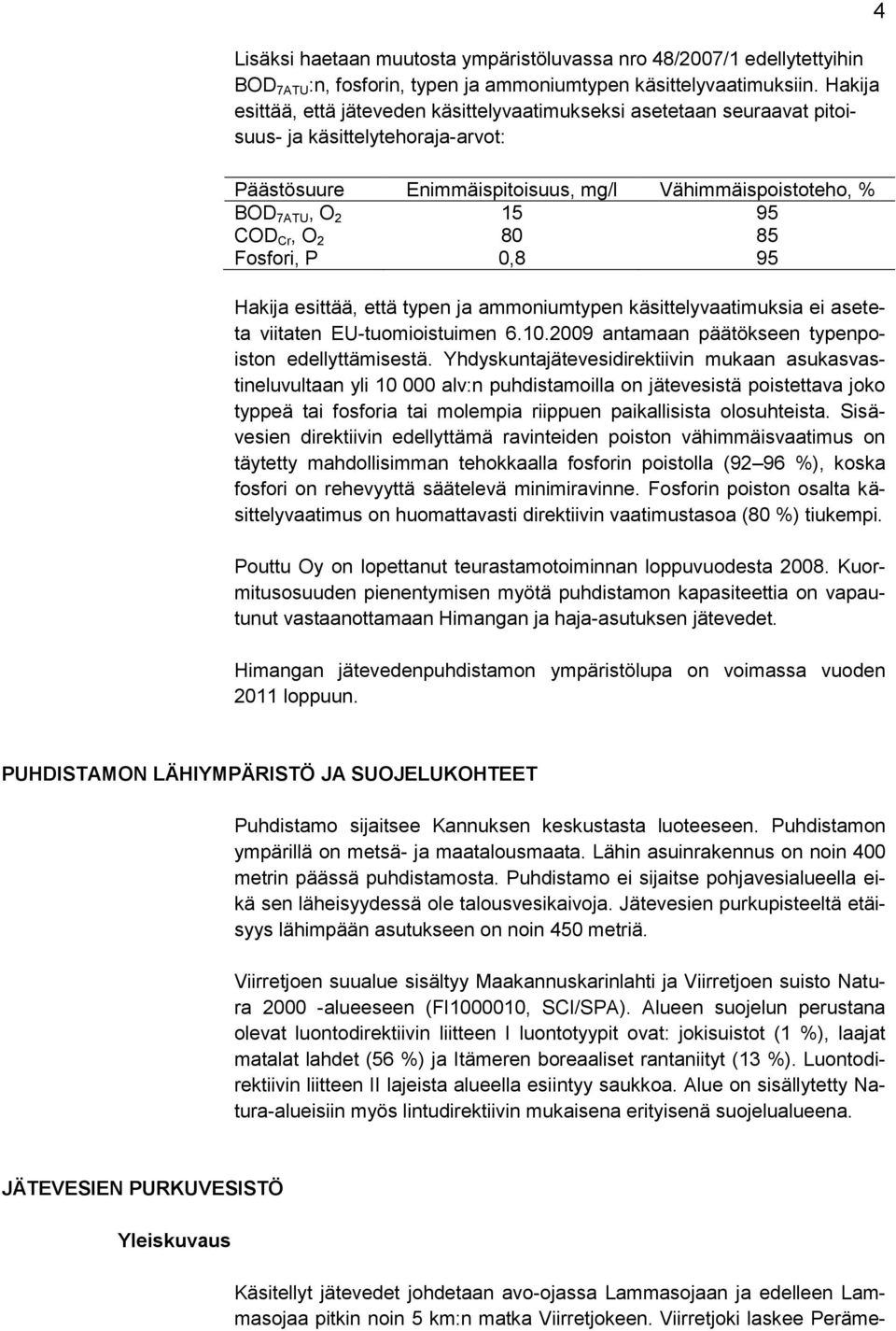 O 2 80 85 Fosfori, P 0,8 95 Hakija esittää, että typen ja ammoniumtypen käsittelyvaatimuksia ei aseteta viitaten EU-tuomioistuimen 6.10.2009 antamaan päätökseen typenpoiston edellyttämisestä.