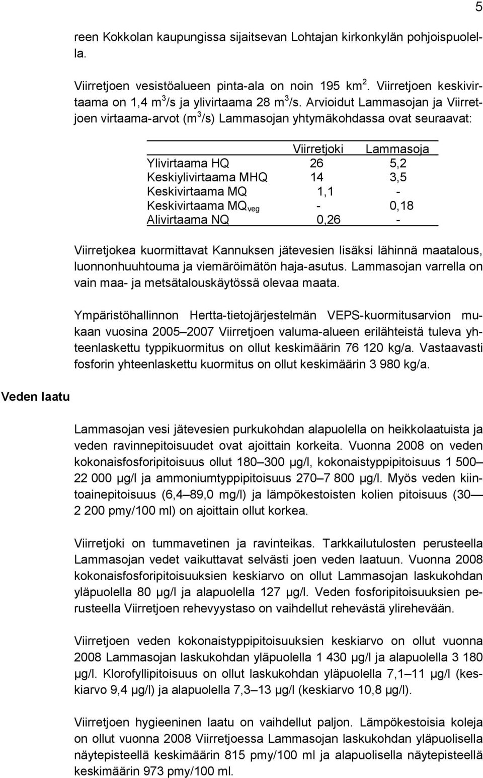 Keskivirtaama MQ veg - 0,18 Alivirtaama NQ 0,26 - Viirretjokea kuormittavat Kannuksen jätevesien lisäksi lähinnä maatalous, luonnonhuuhtouma ja viemäröimätön haja-asutus.