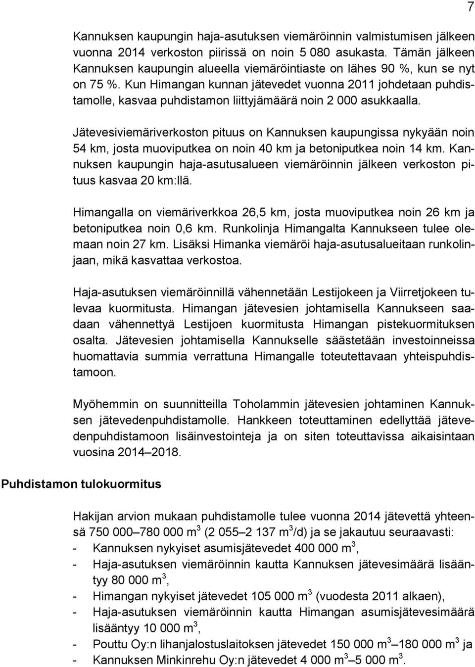 Kun Himangan kunnan jätevedet vuonna 2011 johdetaan puhdistamolle, kasvaa puhdistamon liittyjämäärä noin 2 000 asukkaalla.